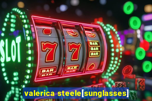 valerica steele[sunglasses]